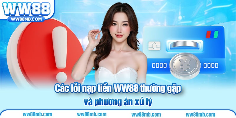 Các lỗi nạp tiền WW88 thường gặp và phương án xử lý