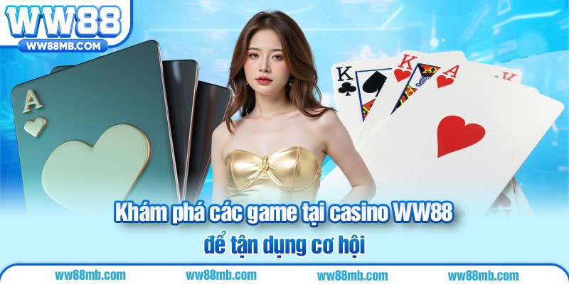 Khám phá các game tại casino WW88 để tận dụng cơ hội