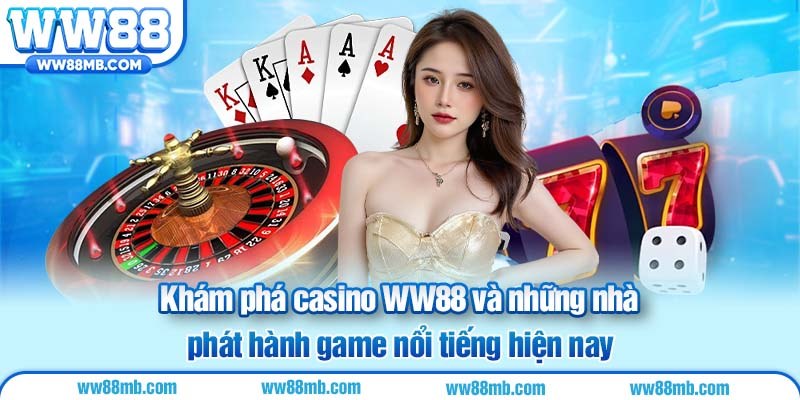 Khám phá casino WW88 và những nhà phát hành game nổi tiếng hiện nay
