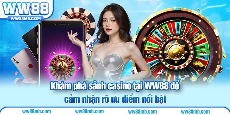 Khám phá sảnh casino tại WW88 để cảm nhận rõ ưu điểm nổi bật