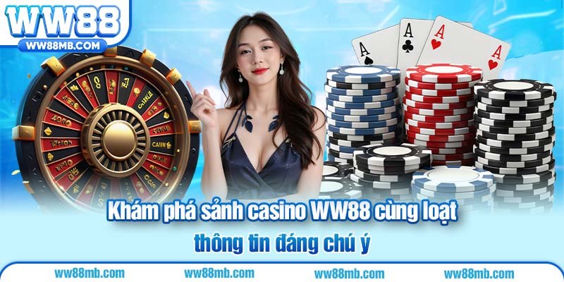 Khám phá sảnh casino WW88 cùng loạt thông tin đáng chú ý