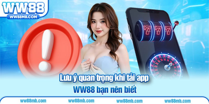 Lưu ý quan trọng khi tải app WW88 bạn nên biết