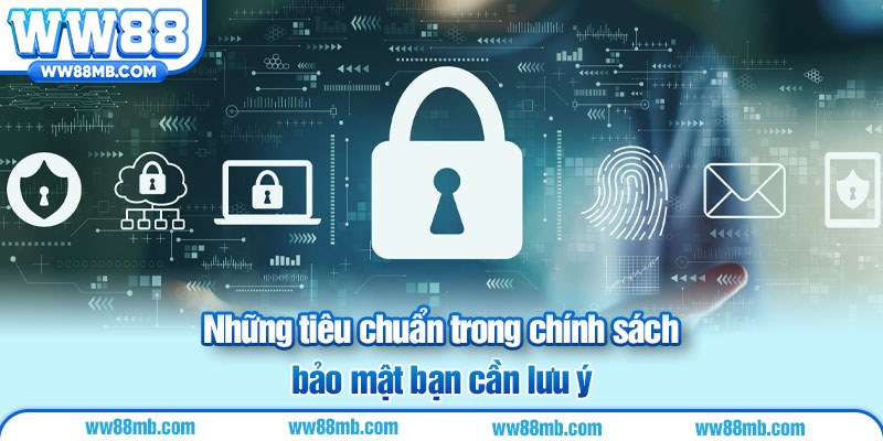 Những tiêu chuẩn trong chính sách bảo mật bạn cần lưu ý