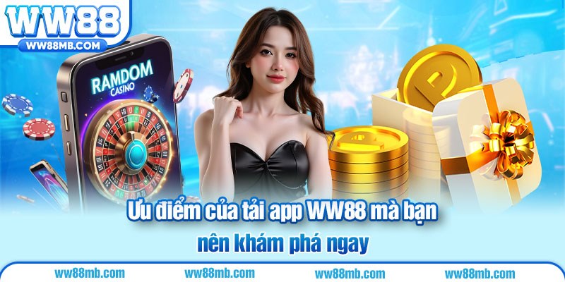 Ưu điểm của tải app WW88 mà bạn nên khám phá ngay