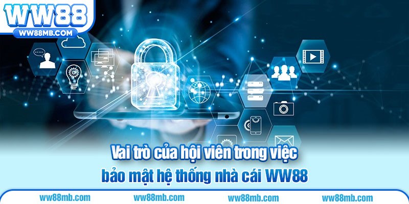 Vai trò của hội viên trong việc bảo mật hệ thống nhà cái WW88